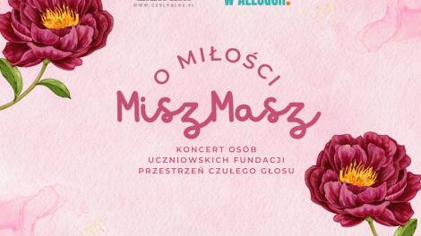 „MiszMasz. O miłości” – koncert osób uczniowskich Fundacji Przestrzeń Czułego Głosu