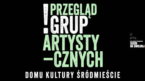 PRZEGLĄD GRUP ARTYSTYCZNYCH Domu Kultury Śródmieście