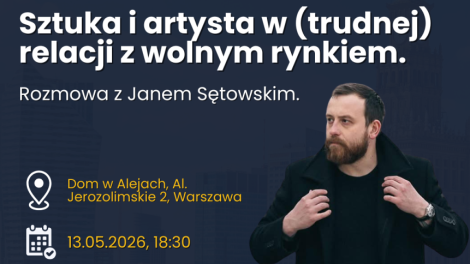 Sztuka i artysta w (trudnej) relacji z wolnym rynkiem • rozmowa z Janem Sętowskim