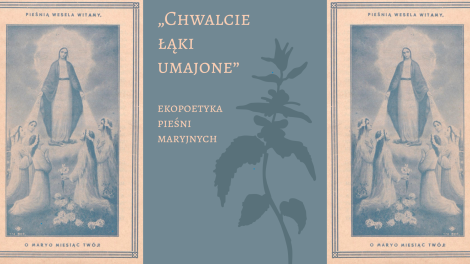 „Chwalcie łąki umajone” – ekopoetyka pieśni maryjnych. Wykład i warsztaty