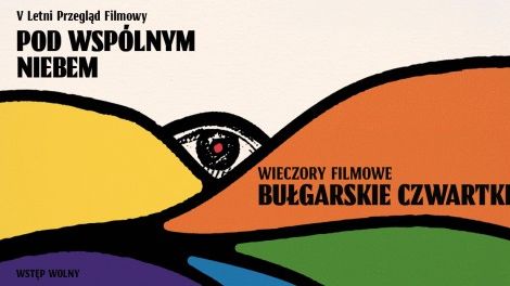 V LETNI PRZEGLĄD FILMOWY POD WSPÓLNYM NIEBEM • Bułgarskie Czwartki