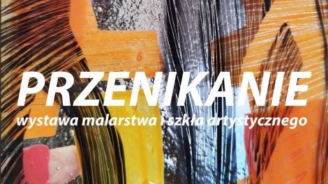 „Przenikanie”  • Wystawa malarstwa i szkła artystycznego oraz piknik na trawie