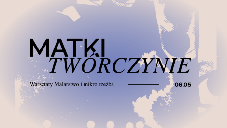 Spotkania matczyno-twórcze • Warsztaty Malarstwo i mikro rzeźba